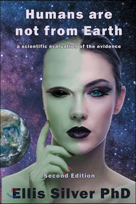 Humans Are Not From Earth: A Scientific Evaluation Of The Evidence: A