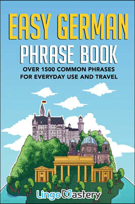 Easy German Phrase Book: Over 1500 Common Phrases For Everyday Use And Travel