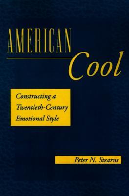 American Cool: Constructing a Twentieth-Century Emotional Style