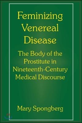 Feminizing Venereal Disease: The Body of the Prostitute in Nineteenth-Century Medical Discourse