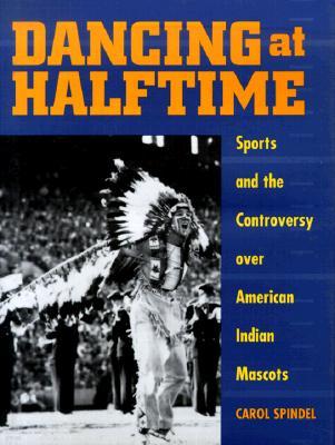 Dancing at Halftime: Sports and the Controversy Over American Indian Mascots