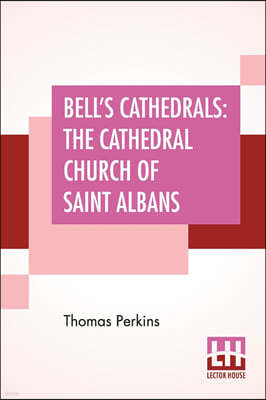 Bell's Cathedrals: The Cathedral Church Of Saint Albans - With An Account Of The Fabric & A Short History Of The Abbey