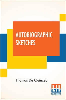 Autobiographic Sketches: (Selections, Grave And Gay, From Writings Published And Unpublished)