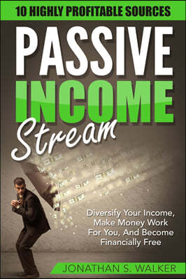 Passive Income Streams - How To Earn Passive Income: How To Earn Passive Income - Diversify Your Income, Make Money Work For You, And Become Financial