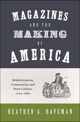 Magazines and the Making of America: Modernization, Community, and Print Culture, 1741-1860