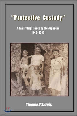 "Protective Custody": A Family Imprisoned by the Japanese 1942 - 1945