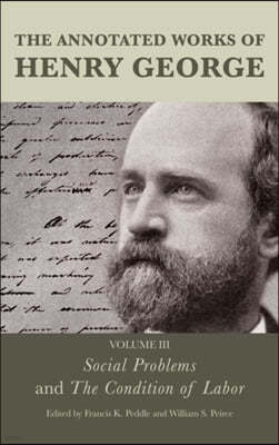 The Annotated Works of Henry George: Social Problems and The Condition of Labor