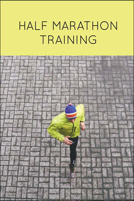 Half Marathon Training: Runners Journal, Running Log, Daily Run Notes Book, 12 Week Schedule, Track Distance, Speed, Time, Weather, Race Detai