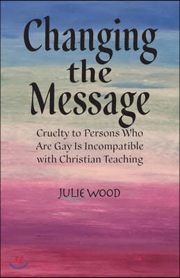 Changing the Message: Cruelty to persons who are gay is incompatible with Christian teaching.