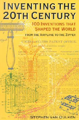 Inventing the 20th Century: 100 Inventions That Shaped the World from the Airplane to the Zipper