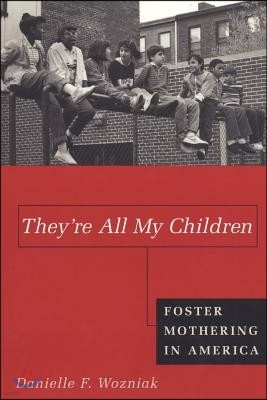 They're All My Children: Foster Mothering in America