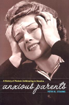 Anxious Parents: A History of Modern Childrearing in America