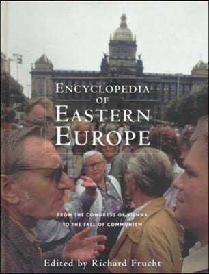 Encyclopedia of Eastern Europe: From the Congress of Vienna to the Fall of Communism