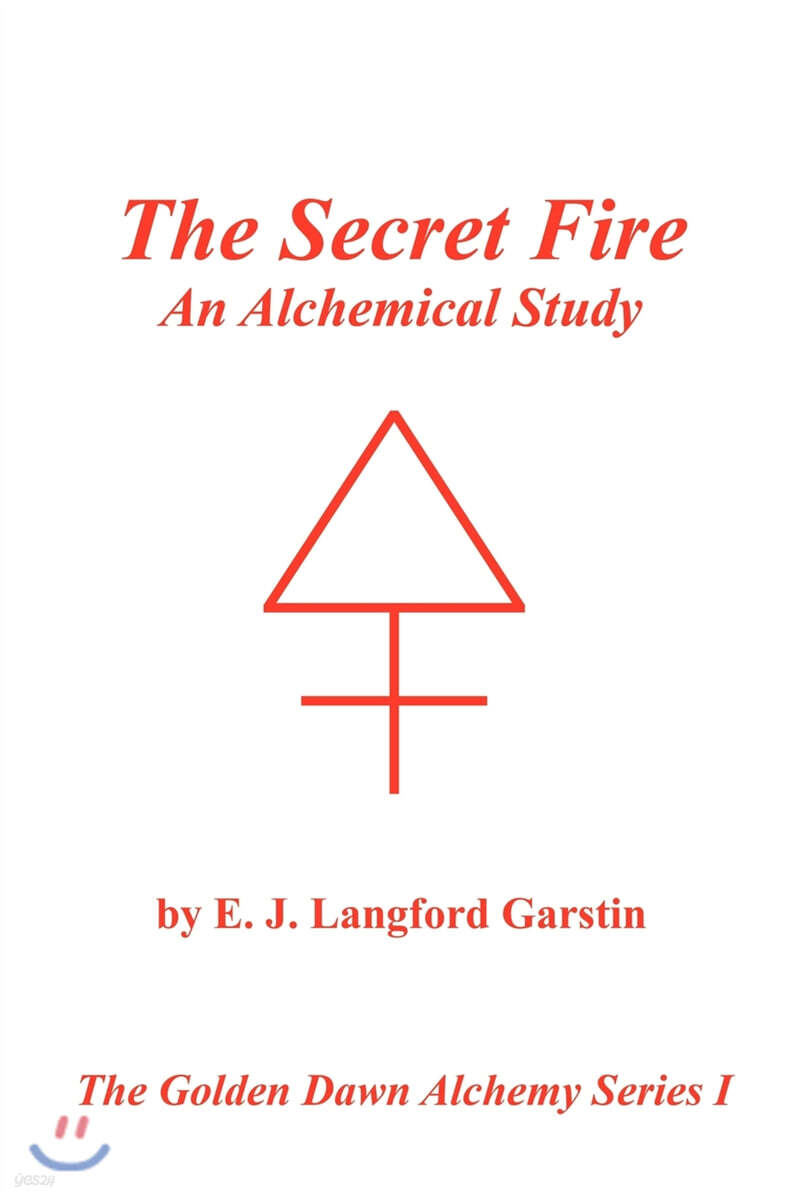 The Secret Fire: An Alchemical Study - The Golden Dawn Alchemy Series I ...