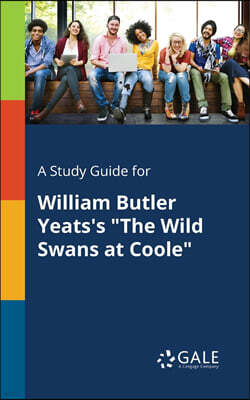 A Study Guide for William Butler Yeats's The Wild Swans at Coole