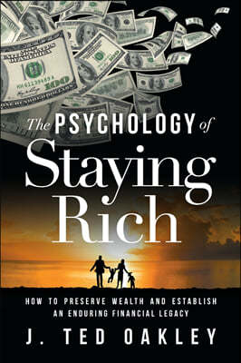 The Psychology of Staying Rich: How to Preserve Wealth and Establish an Enduring Financial Legacy