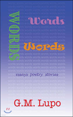 Words Words Words: Essays Poetry Stories