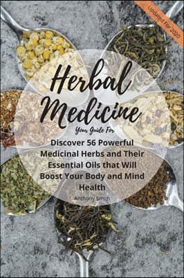 Your Guide for Herbal Medicine: Discover 56 Powerful Medicinal Herbs and Their Essential Oils that Will Boost Your Body and Mind Health