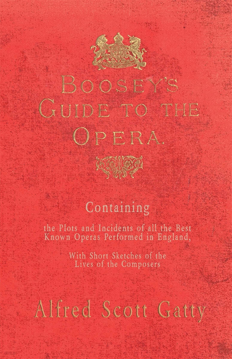 Boosey's Guide to the Opera - Containing the Plots and Incidents of all the Best Known Operas Performed in England, With Short Sketches of the Lives o