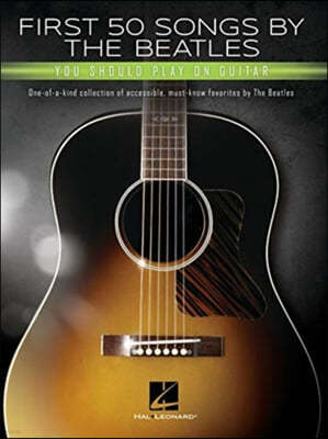 First 50 Songs by the Beatles You Should Play on Guitar: A Songbook with Accessible, Must-Know Favorites