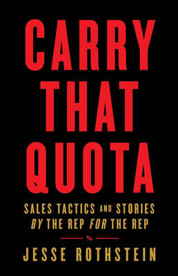 Carry That Quota: Sales Tactics and Stories By the Rep For the Rep