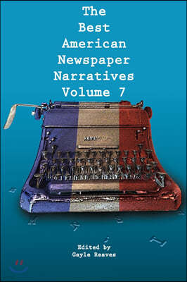 The Best American Newspaper Narratives, Volume 7