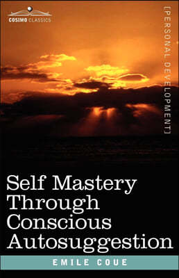 Self Mastery Through Conscious Autosuggestion