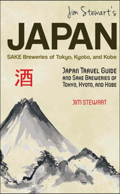 Jim Stewart's Japan: Sake Breweries of Tokyo, Kyoto, and Kobe: Japan travel guide and sake breweries of Tokyo, Kyoto, and Kobe