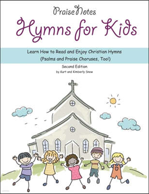 Hymns for Kids: Learn How to Read and Enjoy Christian Hymns (Psalms and Praise Choruses, Too!)