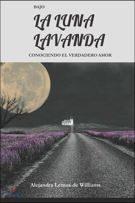 Cephas Publishing Usa-Guatemala Bajo La Luna Lavanda: Conociendo El Verdadero Amor