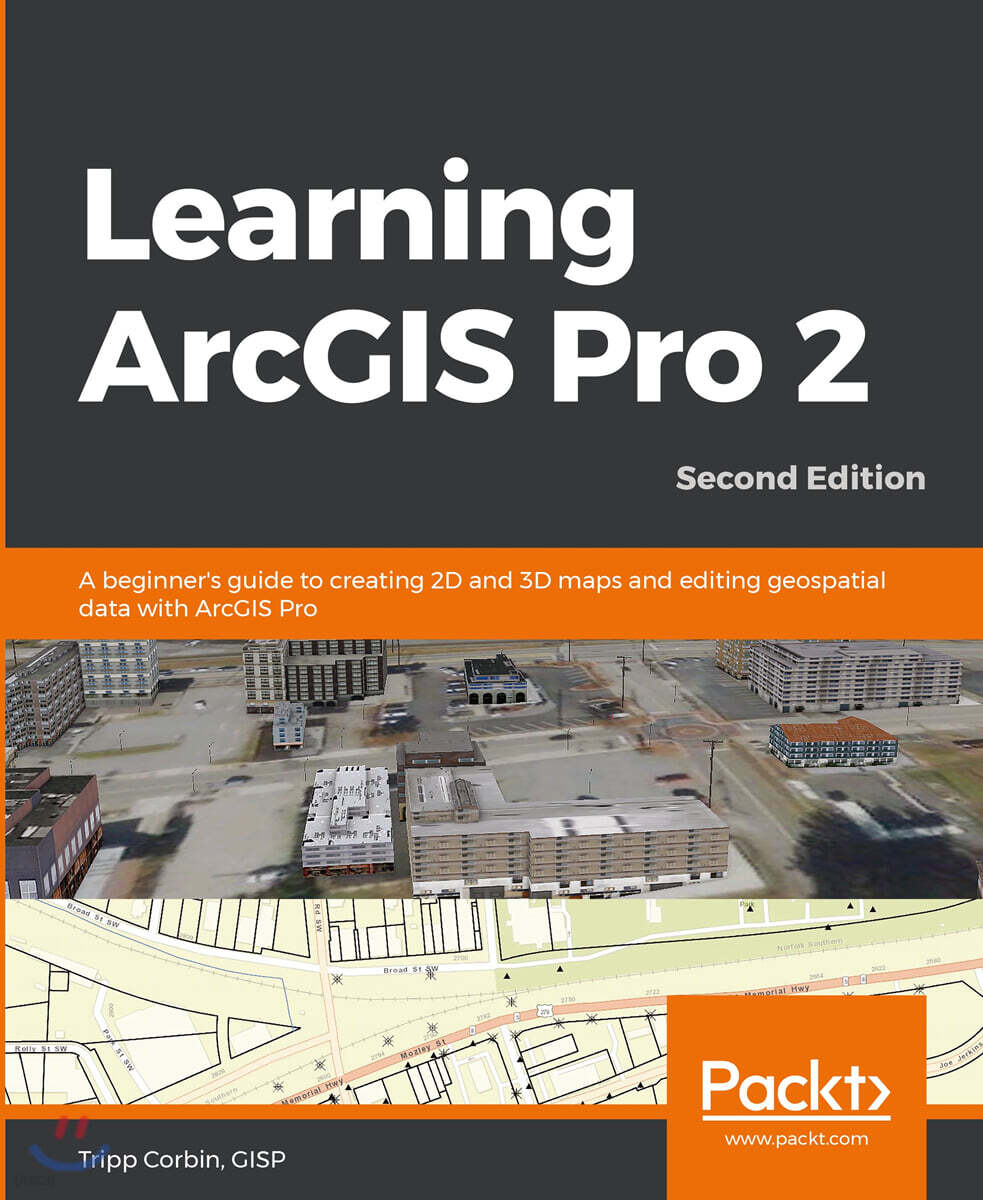 Learning ArcGIS Pro 2 - Second Edition: A beginner's guide to creating 2D and 3D maps and editing geospatial data with ArcGIS Pro