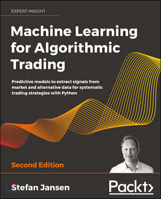 Machine Learning for Algorithmic Trading: Predictive models to extract signals from market and alternative data for systematic trading strategies with