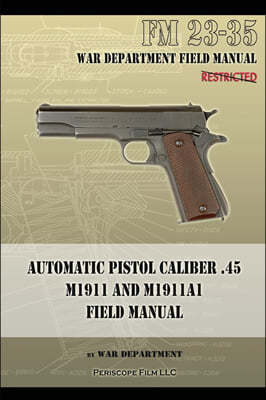 Automatic Pistol Caliber .45 M1911 and M1911A1 Field Manual: FM 23-35