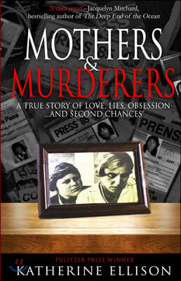 Mothers And Murderers: A True Story Of Love, Lies, Obsession ... and Second Chances