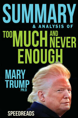Summary of Too Much and Never Enough: How My Family Created the World's Most Dangerous Man by Mary L. Trump