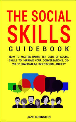 The Social Skills Guidebook: How to Master The Unwritten Code of Social Skills to Improve Your Conversations, Develop Charisma & Lessen Social Anxi