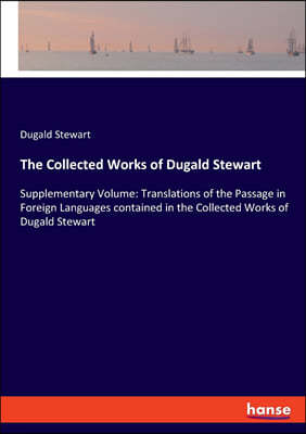 The Collected Works of Dugald Stewart: Supplementary Volume: Translations of the Passage in Foreign Languages contained in the Collected Works of Duga