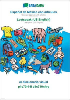 BABADADA, Espanol de Mexico con articulos - Leetspeak (US English), el diccionario visual - p1c70r14l d1c710n4ry: Mexican Spanish with articles - Leet