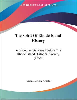 Kessinger Publishing The Spirit Of Rhode Island History: A Discourse, Delivered Before The Rhode Island Historical Society (1853)