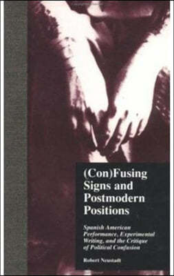 (Con)Fusing Signs and Postmodern Positions: Spanish American Performance, Experimental Writing, and the Critique of Political Confusion