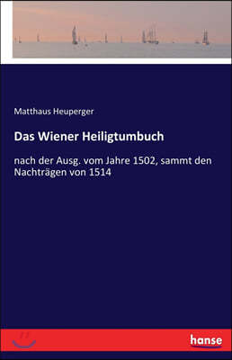 Das Wiener Heiligtumbuch: nach der Ausg. vom Jahre 1502, sammt den Nachtragen von 1514