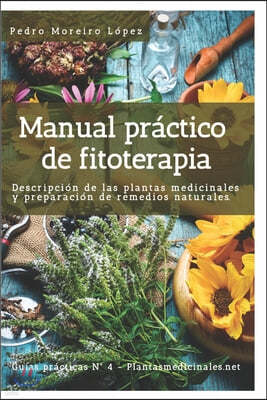 Manual practico de fitoterapia: Descripcion de las plantas medicinales y preparacion de remedios naturales