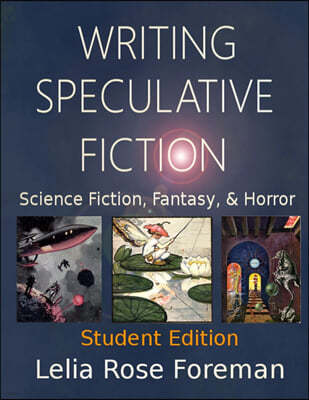 Writing Speculative Fiction: Science Fiction, Fantasy, and Horror: Student Edition