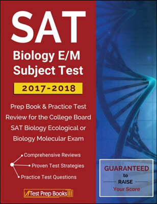 SAT Biology E/M Subject Test 2017-2018: Prep Book & Practice Test Review for the College Board SAT Biology Ecological or Biology Molecular Exam