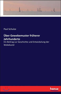 Uber Gewebemuster fruherer Jahrhunderte: Ein Beitrag zur Geschichte und Entwickelung der Webekunst