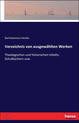 Verzeichnis von ausgewahlten Werken: Theologischen und historischen Inhalts; Schulbuchern usw.