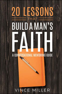 20 Lessons That Build a Man's Faith: A Conversational Mentoring Guide