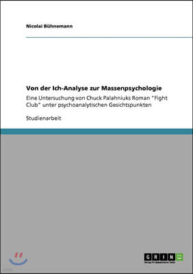 Von der Ich-Analyse zur Massenpsychologie: Eine Untersuchung von Chuck Palahniuks Roman "Fight Club" unter psychoanalytischen Gesichtspunkten