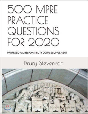 500 Mpre Practice Questions for 2020: PROFESSIONAL RESPONSIBILITY COURSE SUPPLEMENT (Revised and Updated)