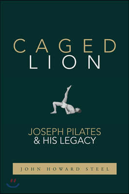 Caged Lion: Joseph Pilates and His Legacy